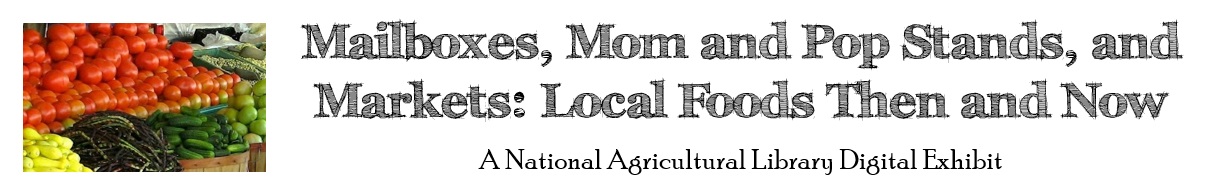Mailboxes, Mom and Pop Stands, and Markets: Local Foods Then and Now: A National Agricultural Library Digital Exhibit